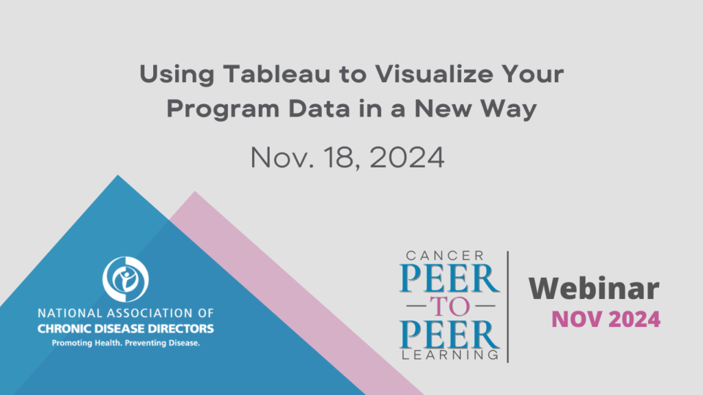 Using Tableau to Visualize Your Program Data in a New Way. Nov. 18, 2024. National Association of Chronic Disease Directors Cancer Peer-to-Peer Learning Webinar. Nov. 2024