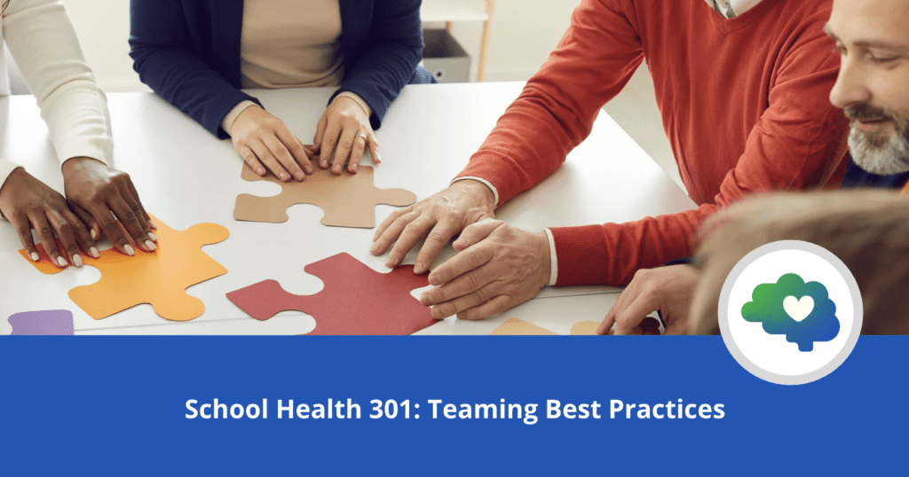Adults sitting at a table placing large puzzle pieces together. Blue banner text reads “School Health 301: Teaming Best Practices.” A circular brain and heart logo appears on the right.