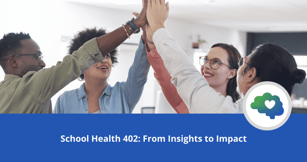 Group of adults standing in a circle and high-fiving. Blue banner text reads “School Health 402: From Insights to Impact.” A circular brain and heart logo appears on the right.