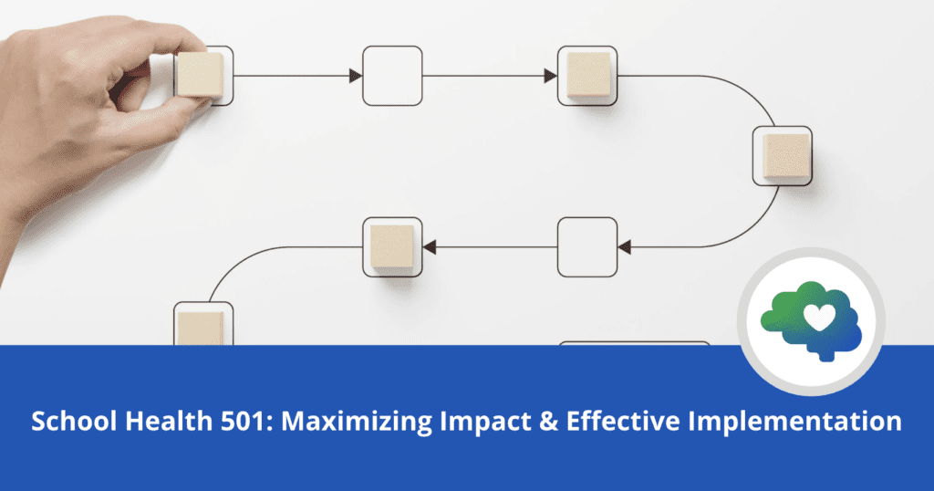 Hand placing a wooden block on a flowchart with arrows and boxes. Blue banner text reads “School Health 501: Maximizing Impact & Effective Implementation.” A circular logo with a green and blue brain and heart icon appears on the right.